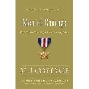 The Men of Courage: God's Call to Move Beyond the Silence of Adam -- Larry Crabb